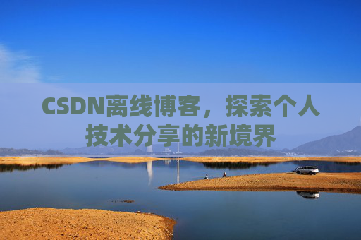 CSDN离线博客，探索个人技术分享的新境界